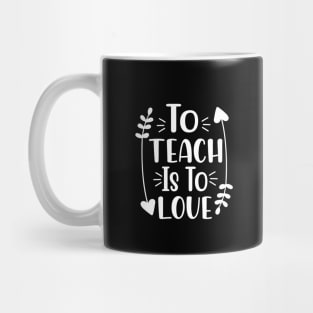 To teach is to love - Gift For Teachers Mug